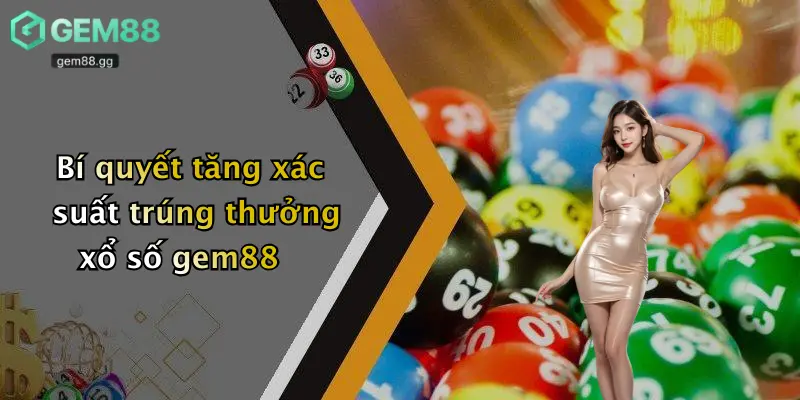 Xổ Số Gem88 3 Bí quyết tăng xác suất trúng thưởng xổ số gem88
