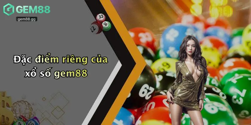 Xổ Số Gem88 1 Đặc điểm riêng của xổ số gem88