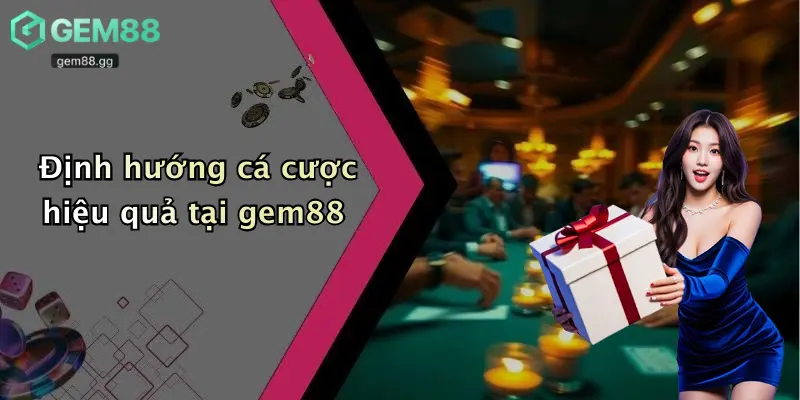 Thể Thao Gem88 4 Định hướng cá cược hiệu quả tại gem88