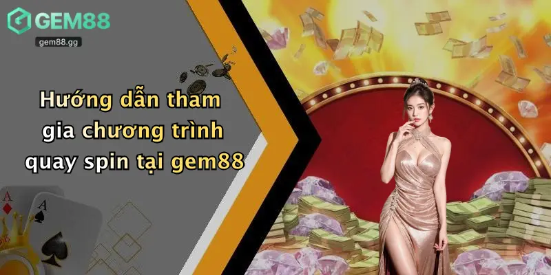 Quay Spin Hàng Tuần Tại Gem88 Trúng Ip17promax: Thử Vận May, Nhận Quà To 3 Hướng dẫn tham gia chương trình quay spin tại gem88