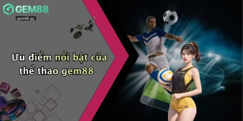 Thể Thao Gem88 2 Ưu điểm nổi bật của thể thao gem88